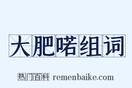 大肥喏组词是什么意思的图片